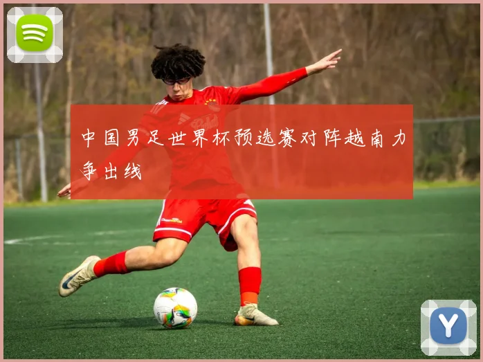中国男足世界杯预选赛对阵越南力争出线